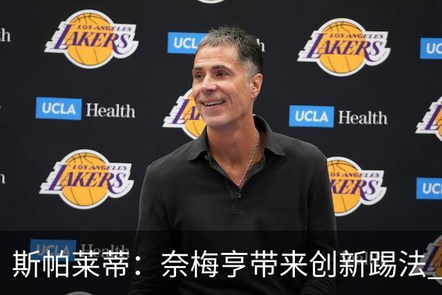 斯帕莱蒂：奈梅亨带来创新踢法 穆阿尼是昨天唯一自愿加练的球员