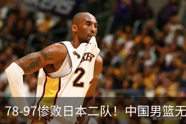 78-97惨败日本二队！中国男篮无缘决赛，郭士强赛后回应引下课风波